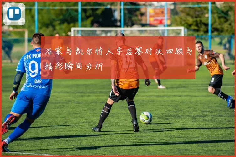 活塞与凯尔特人季后赛对决回顾与精彩瞬间分析